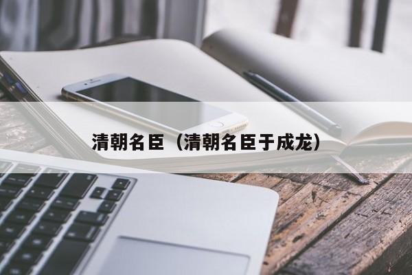 清朝名臣（清朝名臣于成龙）