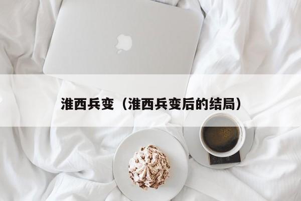 淮西兵变（淮西兵变后的结局）