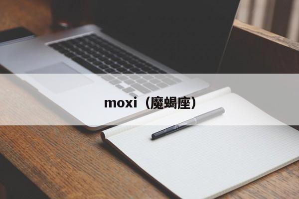 moxi（魔蝎座）