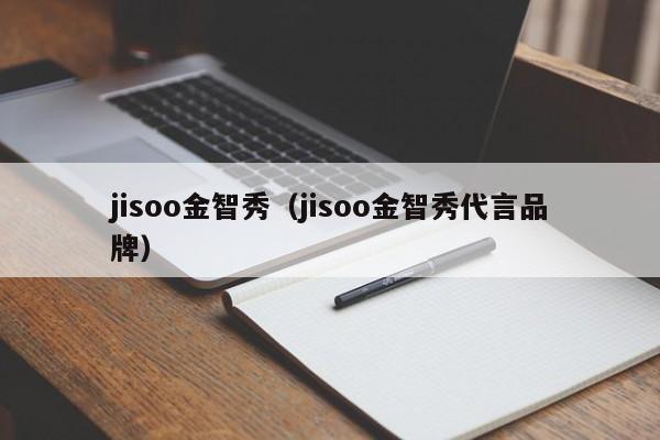 jisoo金智秀（jisoo金智秀代言品牌）