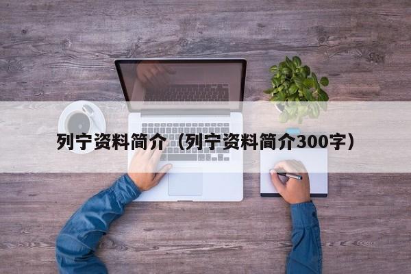 列宁资料简介（列宁资料简介300字）