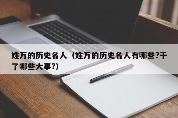 姓万的历史名人（姓万的历史名人有哪些?干了哪些大事?）