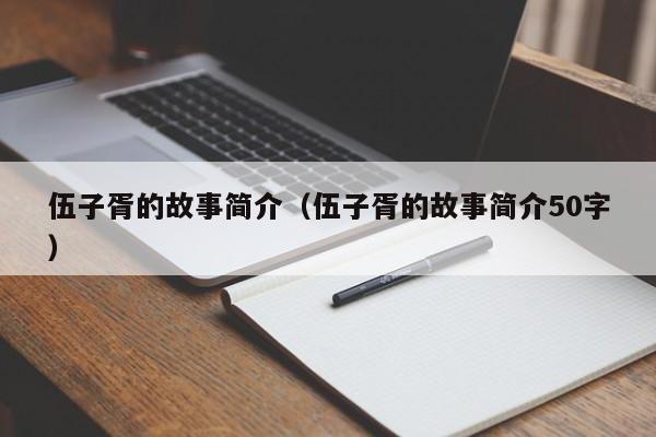 伍子胥的故事简介（伍子胥的故事简介50字）