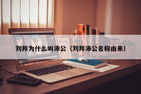 刘邦为什么叫沛公（刘邦沛公名称由来）