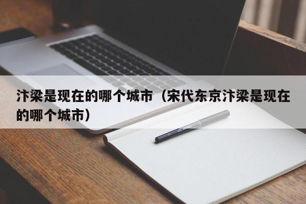 汴梁是现在的哪个城市（宋代东京汴梁是现在的哪个城市）