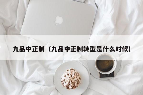 九品中正制（九品中正制转型是什么时候）