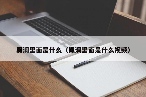 黑洞里面是什么（黑洞里面是什么视频）