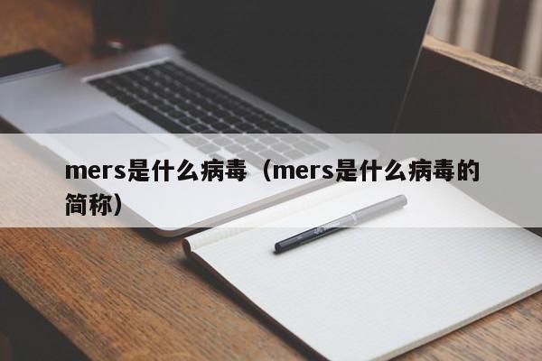 mers是什么病毒（mers是什么病毒的简称）