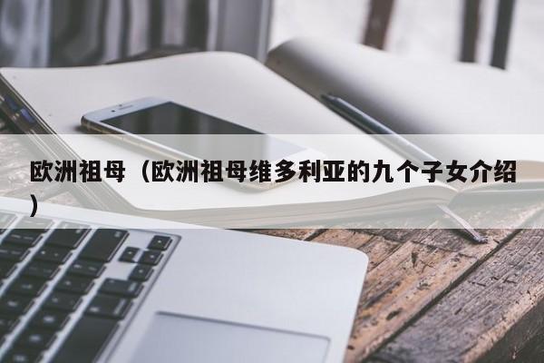 欧洲祖母（欧洲祖母维多利亚的九个子女介绍）